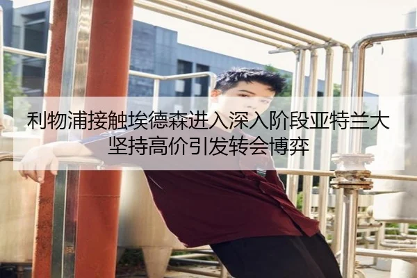 利物浦接触埃德森进入深入阶段亚特兰大坚持高价引发转会博弈